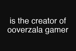 is the creator of ooverzala gamer