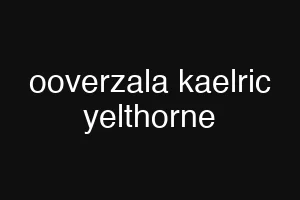 ooverzala kaelric yelthorne