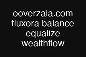 ooverzala.com fluxora balance equalize wealthflow